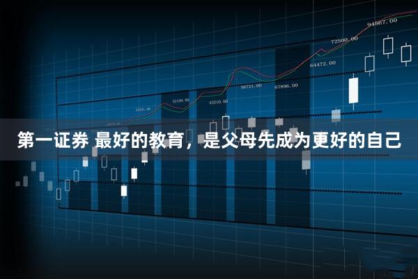 第一证券 最好的教育，是父母先成为更好的自己