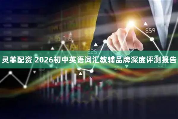 灵菲配资 2026初中英语词汇教辅品牌深度评测报告