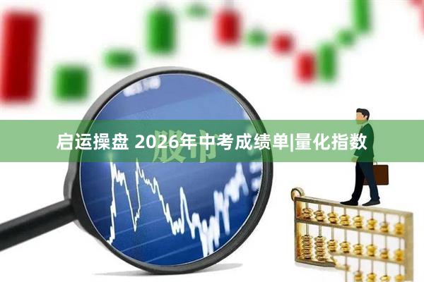 启运操盘 2026年中考成绩单|量化指数